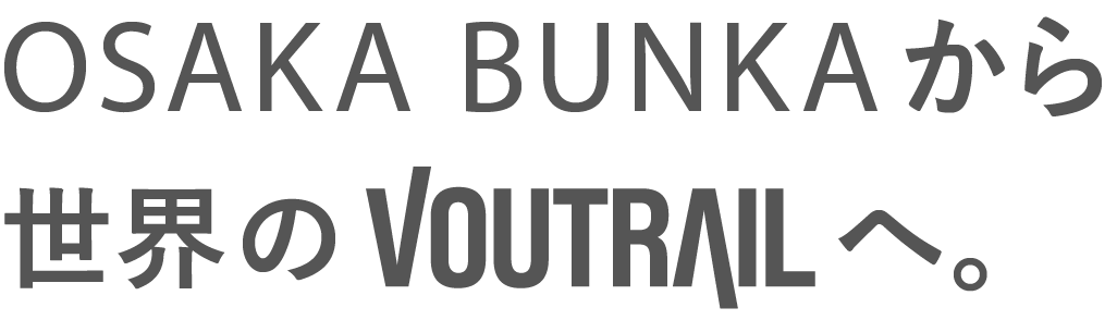 OSAKABUNKAから世界のVOUTVOUTRAILへ