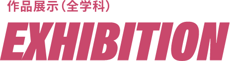 作品展示（全学科） EXHIBITION