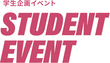 学生企画イベント STUDENT EVENT